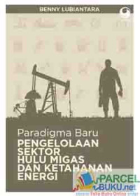 Image of Paradigma BaruPengelolaan Sektor Hulu Migas Dan Ketahanan Energi